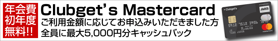Clubget’s Mastercard　年会費初年度無料!!