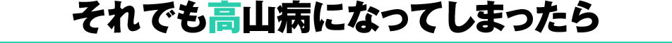 それでも高山病になってしまったら