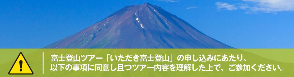 富士登山ツアー「富士山を歩こう」の申し込みにあたり、 以下の事項に同意し且つツアー内容を理解した上で、ご参加ください。