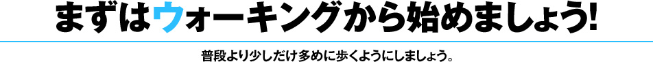 まずはウォーキングから始めましょう！