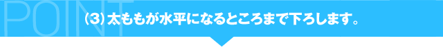 （3）太ももが水平になるところまで下ろします。