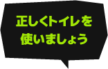 正しくトイレを使いましょう