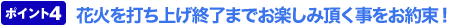 花火の打ち上げ終了までお楽しみ頂く事をお約束!
