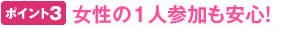 ポイント3 女性の1人参加も安心!