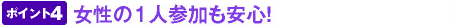 ポイント4 女性の1人参加も安心!